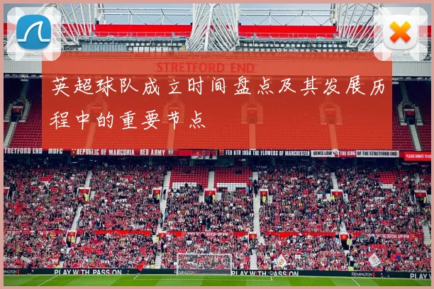 英超球队成立时间盘点及其发展历程中的重要节点