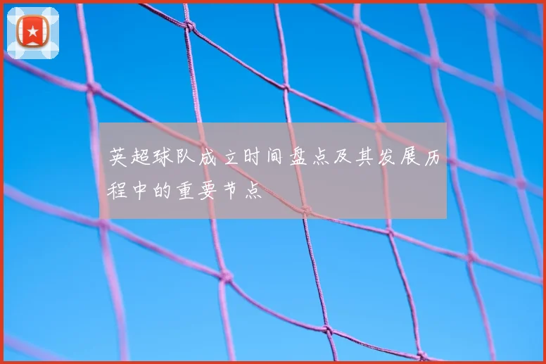 英超球队成立时间盘点及其发展历程中的重要节点