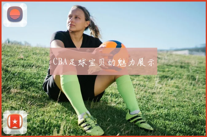 CBA足球宝贝的魅力展示