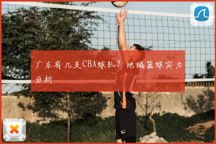 广东有几支CBA球队？地域篮球实力分析